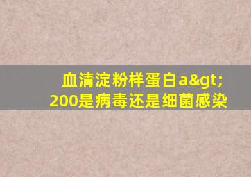 血清淀粉样蛋白a>200是病毒还是细菌感染